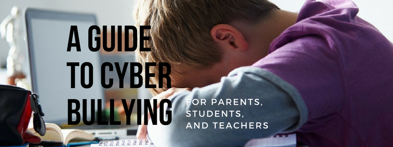 A Guide to Cyber Bullying for Parents, Students, and Teachers